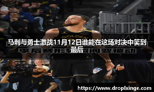 马刺与勇士激战11月12日谁能在这场对决中笑到最后